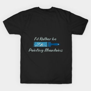 I'd rather be painting mountains T-Shirt